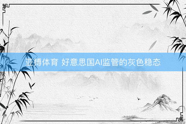 亚搏体育 好意思国AI监管的灰色稳态