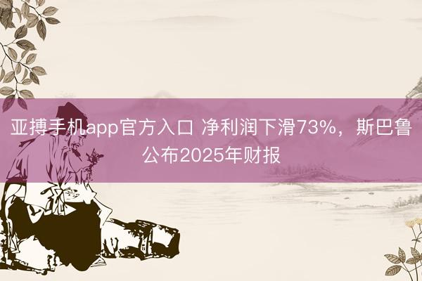 亚搏手机app官方入口 净利润下滑73%，斯巴鲁公布2025年财报