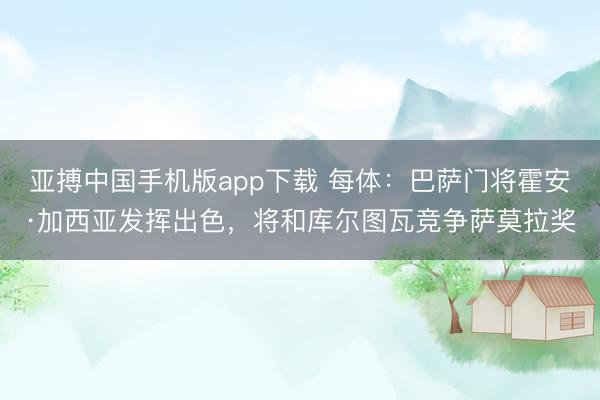 亚搏中国手机版app下载 每体：巴萨门将霍安·加西亚发挥出色，将和库尔图瓦竞争萨莫拉奖