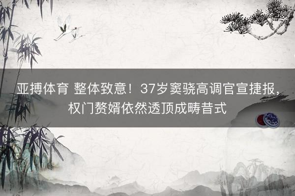 亚搏体育 整体致意！37岁窦骁高调官宣捷报，权门赘婿依然透顶成畴昔式
